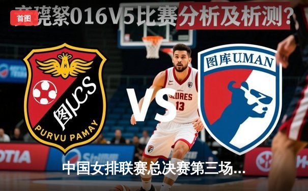 中国女排联赛总决赛第三场：江苏女排3-2逆转天津夺赛点 张常宁36分创赛季新高