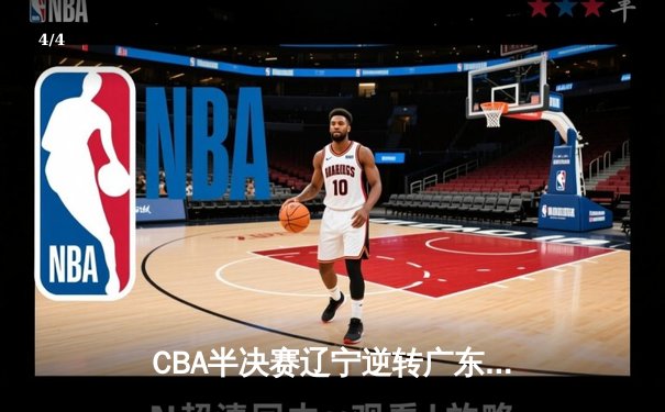 CBA半决赛辽宁逆转广东 弗格42分创个人季后赛新高 - 4