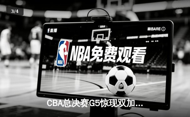 CBA总决赛G5惊现双加时！辽宁本钢逆转浙江广厦夺冠 - 3