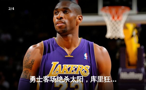 勇士客场绝杀太阳，库里狂砍45分创赛季新高 - 2