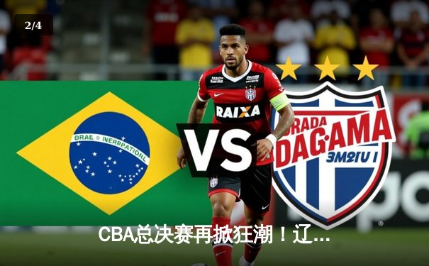 CBA总决赛再掀狂潮！辽宁本钢逆转浙江稠州金租卫冕冠军 - 2