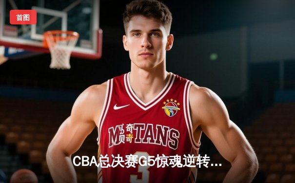 CBA总决赛G5惊魂逆转！辽宁本钢加时险胜广东宏远夺赛点